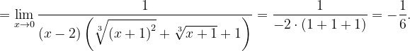 \dpi{120} =\lim_{x\rightarrow 0}\frac{1}{\left ( x-2 \right )\left ( \sqrt[3]{\left ( x+1 \right )^{2}}+\sqrt[3]{x+1}+1 \right )}=\frac{1}{-2\cdot \left ( 1+1+1 \right )}=-\frac{1}{6}.